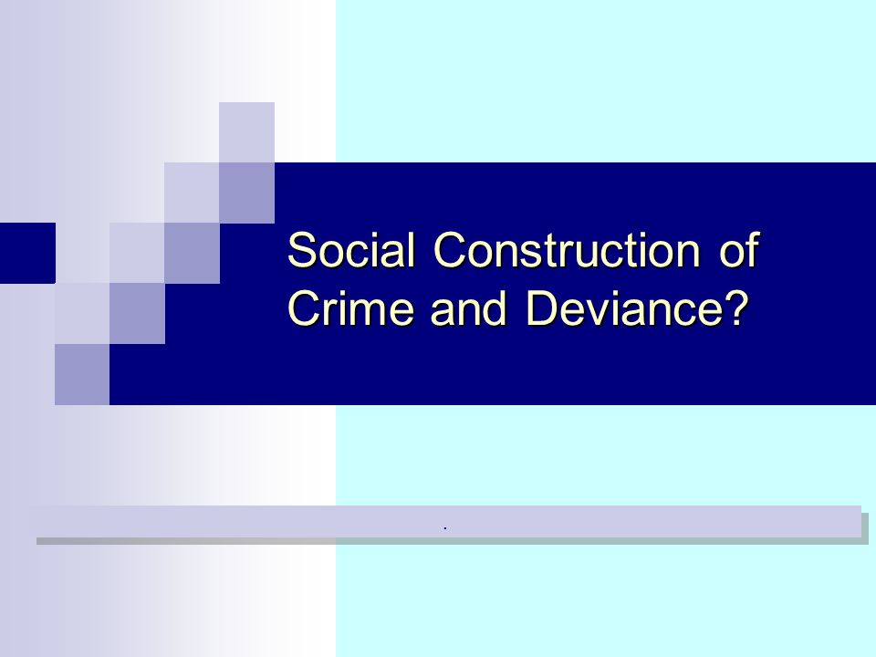 Social construction of crime: crime as social response.